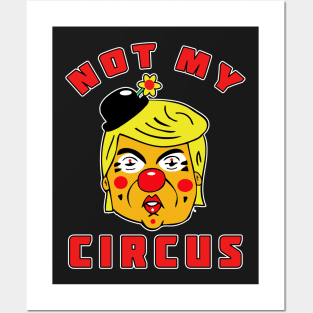 Not My Circus Trump Posters and Art